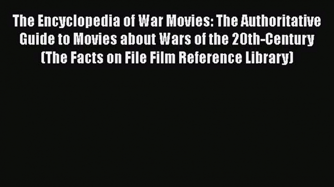 PDF The Encyclopedia of War Movies: The Authoritative Guide to Movies about Wars of the 20th-Century