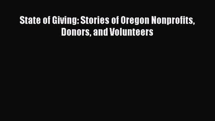 [Read] State of Giving: Stories of Oregon Nonprofits Donors and Volunteers E-Book Free