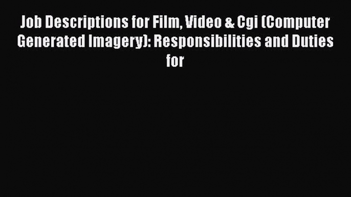 Download Job Descriptions for Film Video & Cgi (Computer Generated Imagery): Responsibilities