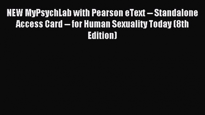 Read NEW MyPsychLab with Pearson eText -- Standalone Access Card -- for Human Sexuality Today