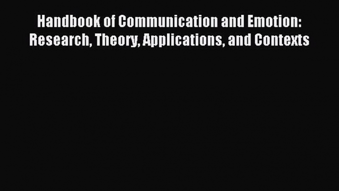 Download Handbook of Communication and Emotion: Research Theory Applications and Contexts PDF