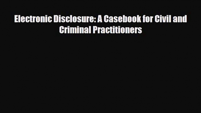 [PDF] Electronic Disclosure - A Casebook for Civil and Criminal Practitioners [Read] Online