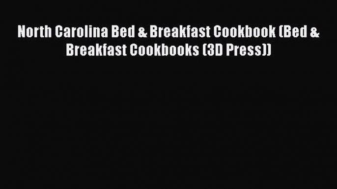 Read Book North Carolina Bed & Breakfast Cookbook (Bed & Breakfast Cookbooks (3D Press)) E-Book