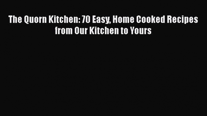 Read Book The Quorn Kitchen: 70 Easy Home Cooked Recipes from Our Kitchen to Yours ebook textbooks