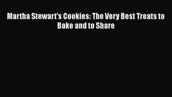 Read Book Martha Stewart's Cookies: The Very Best Treats to Bake and to Share ebook textbooks