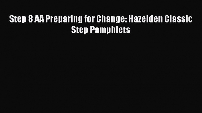 Read Books Step 8 AA Preparing for Change: Hazelden Classic Step Pamphlets E-Book Free