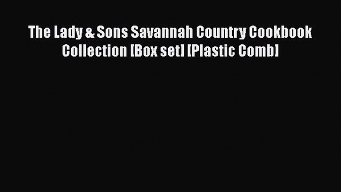 Read Book The Lady & Sons Savannah Country Cookbook Collection [Box set] [Plastic Comb] PDF