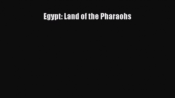 Read Egypt: Land of the Pharaohs Ebook Online