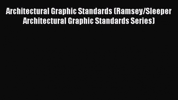 Download Architectural Graphic Standards (Ramsey/Sleeper Architectural Graphic Standards Series)