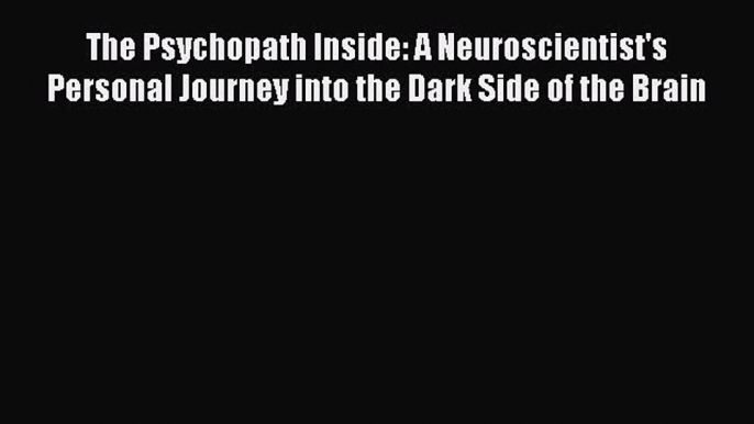 [Online PDF] The Psychopath Inside: A Neuroscientist's Personal Journey into the Dark Side