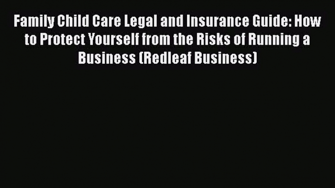 Read Family Child Care Legal and Insurance Guide: How to Protect Yourself from the Risks of