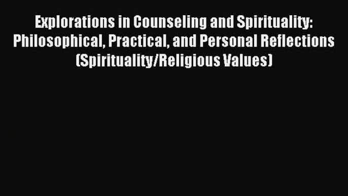 Read Explorations in Counseling and Spirituality: Philosophical Practical and Personal Reflections