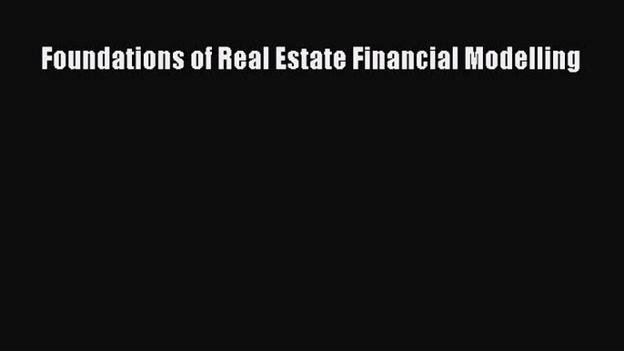 Download Foundations of Real Estate Financial Modelling Ebook Free