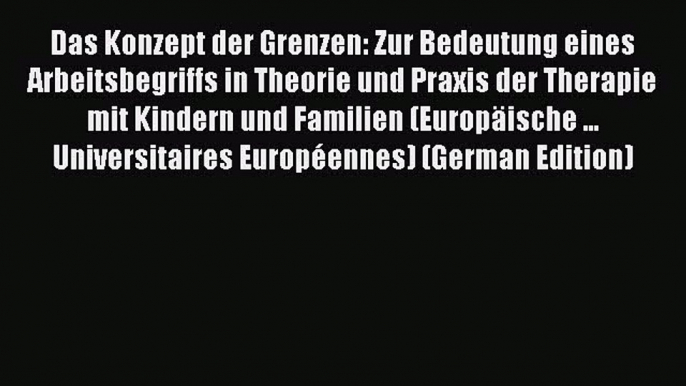 Download Das Konzept der Grenzen: Zur Bedeutung eines Arbeitsbegriffs in Theorie und Praxis