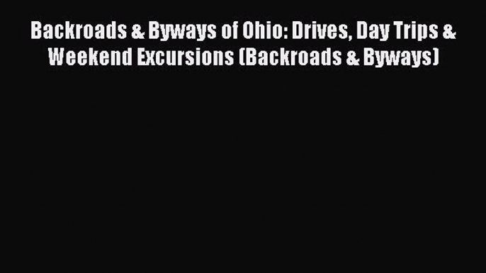 Read Books Backroads & Byways of Ohio: Drives Day Trips & Weekend Excursions (Backroads & Byways)