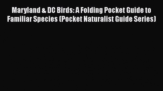 Read Books Maryland & DC Birds: A Folding Pocket Guide to Familiar Species (Pocket Naturalist