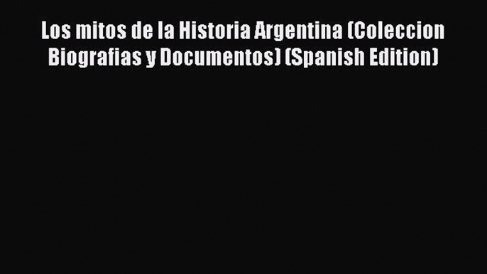 Download Los mitos de la Historia Argentina (Coleccion Biografias y Documentos) (Spanish Edition)