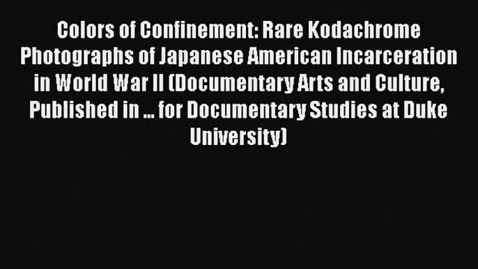 Read Books Colors of Confinement: Rare Kodachrome Photographs of Japanese American Incarceration