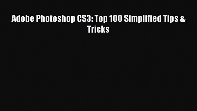 Download Adobe Photoshop CS3: Top 100 Simplified Tips & Tricks PDF Online