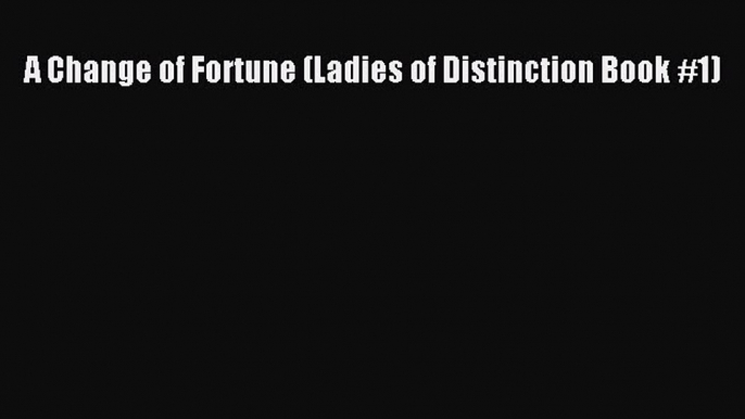 Read A Change of Fortune (Ladies of Distinction Book #1) Ebook Free