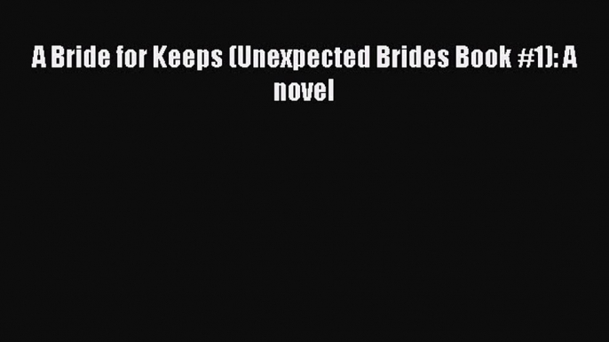 Read A Bride for Keeps (Unexpected Brides Book #1): A novel Ebook Free