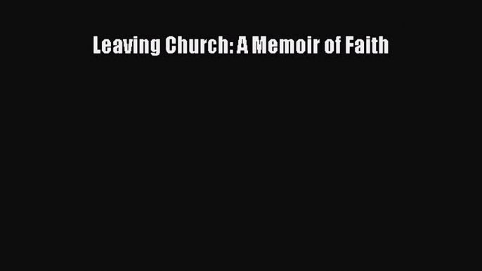 Read Leaving Church: A Memoir of Faith Ebook Free