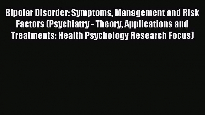 Read Bipolar Disorder: Symptoms Management and Risk Factors (Psychiatry - Theory Applications