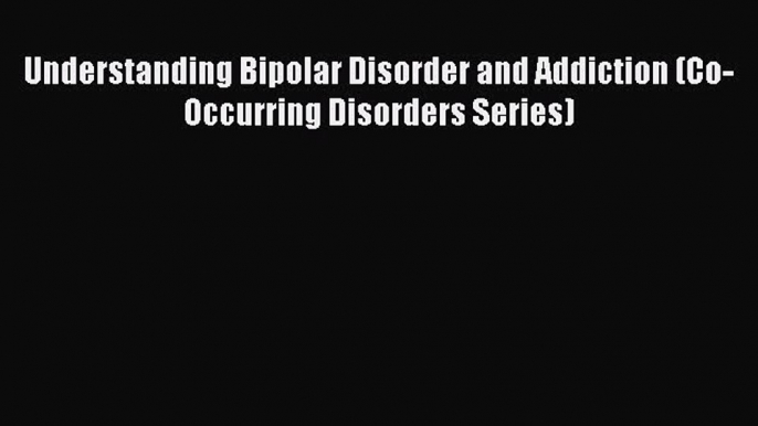 Download Understanding Bipolar Disorder and Addiction (Co-Occurring Disorders Series) Ebook