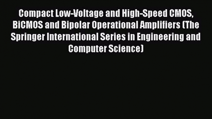 Download Compact Low-Voltage and High-Speed CMOS BiCMOS and Bipolar Operational Amplifiers