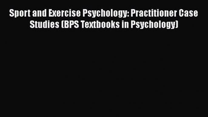 PDF Sport and Exercise Psychology: Practitioner Case Studies (BPS Textbooks in Psychology)