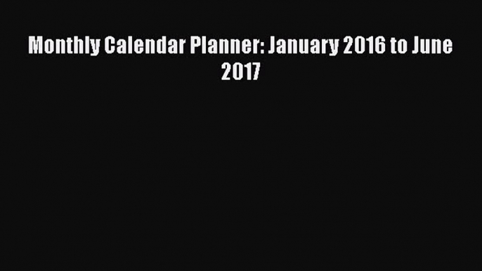 Download Monthly Calendar Planner: January 2016 to June 2017 Ebook Online