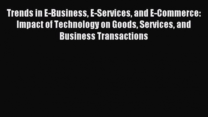 [PDF] Trends in E-Business E-Services and E-Commerce: Impact of Technology on Goods Services