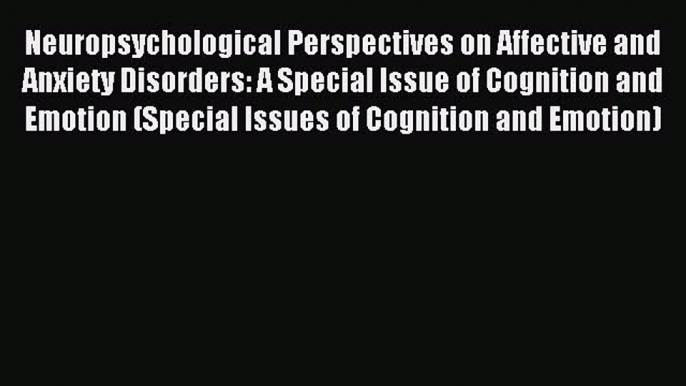 Read Neuropsychological Perspectives on Affective and Anxiety Disorders: A Special Issue of