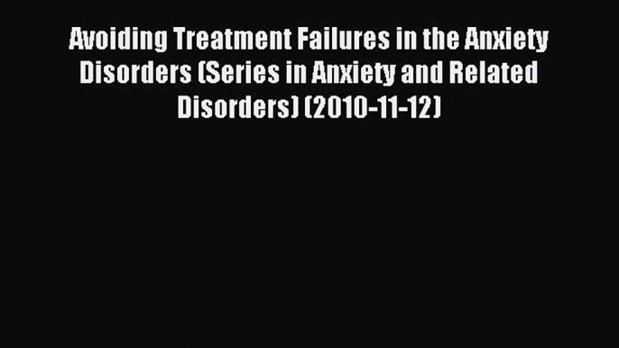 Read Avoiding Treatment Failures in the Anxiety Disorders (Series in Anxiety and Related Disorders)