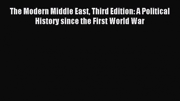 Download The Modern Middle East Third Edition: A Political History since the First World War