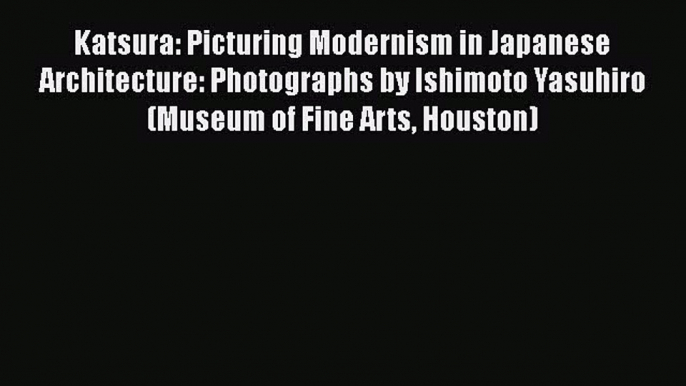 [PDF] Katsura: Picturing Modernism in Japanese Architecture: Photographs by Ishimoto Yasuhiro