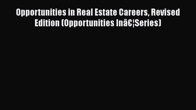 Read Opportunities in Real Estate Careers Revised Edition (Opportunities InÃ¢â‚¬Â¦Series) Ebook