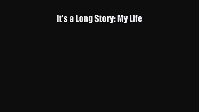 Read It's a Long Story: My Life Ebook Free