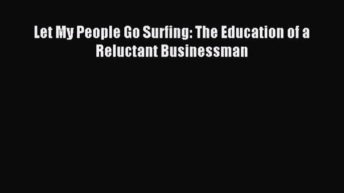 Read Let My People Go Surfing: The Education of a Reluctant Businessman Ebook Free