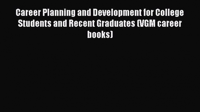 Read Career Planning and Development for College Students and Recent Graduates (VGM career