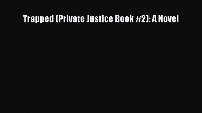 Download Trapped (Private Justice Book #2): A Novel PDF Online