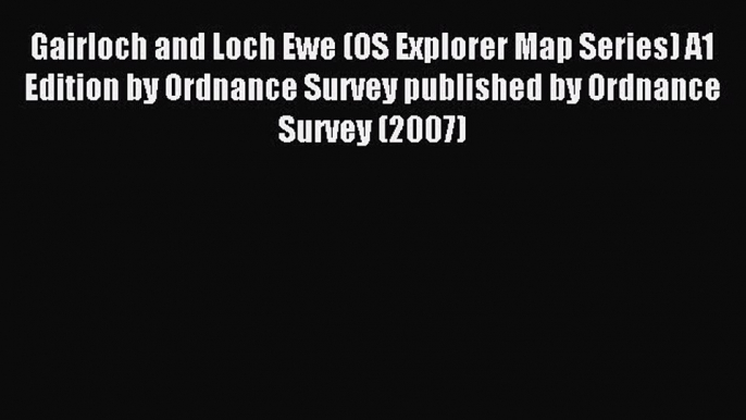 Read Gairloch and Loch Ewe (OS Explorer Map Series) A1 Edition by Ordnance Survey published