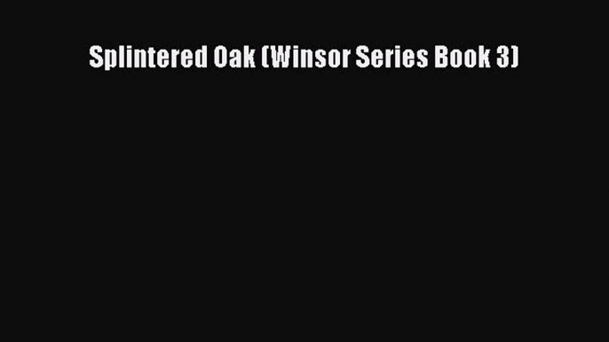 Read Splintered Oak (Winsor Series Book 3) Ebook Free