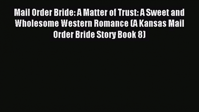 Download Mail Order Bride: A Matter of Trust: A Sweet and Wholesome Western Romance (A Kansas