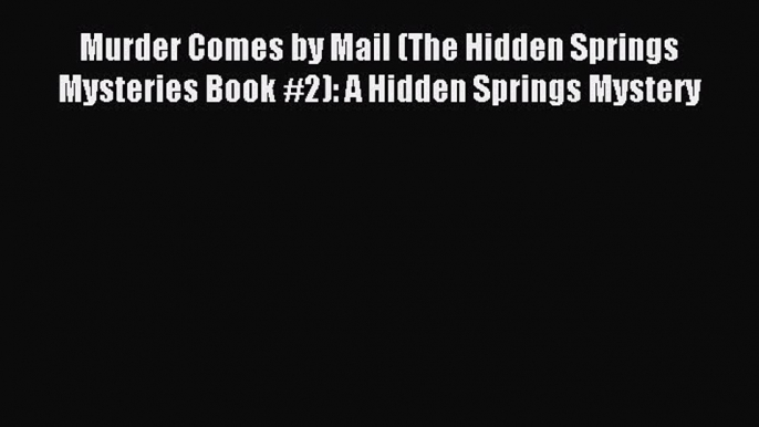 Download Murder Comes by Mail (The Hidden Springs Mysteries Book #2): A Hidden Springs Mystery