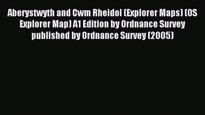 Read Aberystwyth and Cwm Rheidol (Explorer Maps) (OS Explorer Map) A1 Edition by Ordnance Survey