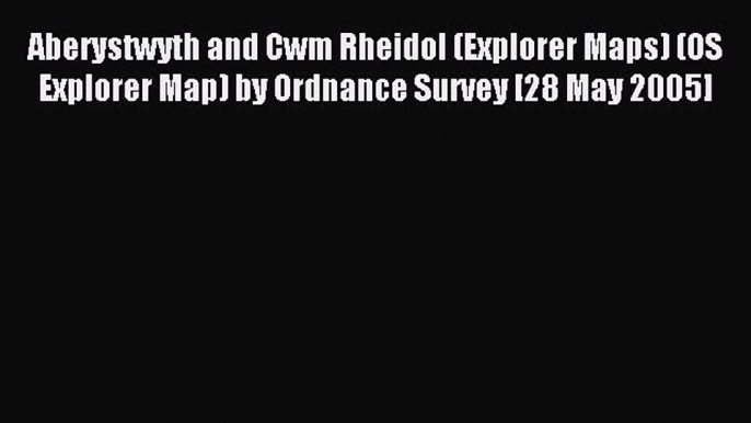 Read Aberystwyth and Cwm Rheidol (Explorer Maps) (OS Explorer Map) by Ordnance Survey [28 May