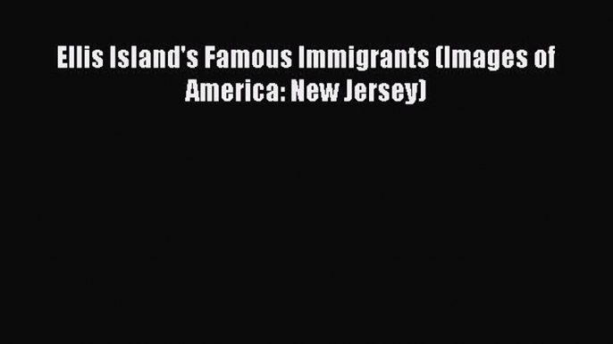 Download Books Ellis Island's Famous Immigrants (Images of America: New Jersey) PDF Free