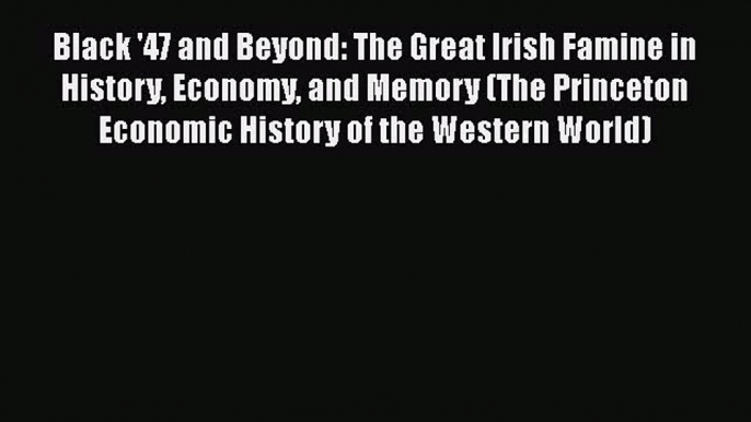 [PDF] Black '47 and Beyond: The Great Irish Famine in History Economy and Memory (The Princeton