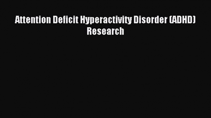 Read Attention Deficit Hyperactivity Disorder (ADHD) Research Ebook Free